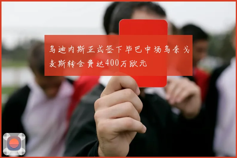 乌迪内斯正式签下毕巴中场乌奈戈麦斯转会费达400万欧元